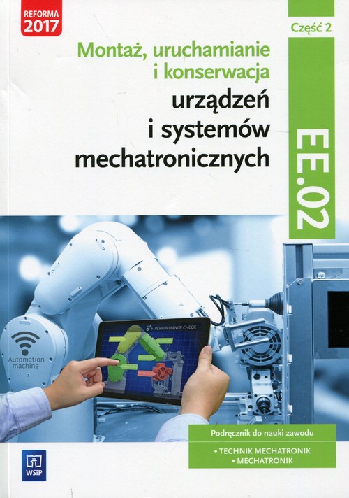 Montaż, uruchamianie i konserwacja urządzeń i systemów mechatronicznych Kwalifikacja EE.02 Podręczni