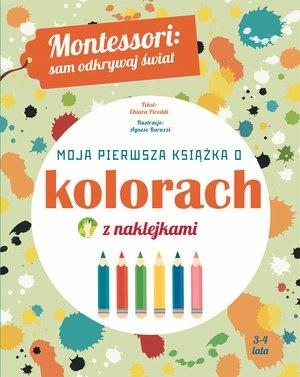 Montessori: sam odkrywaj świat Moja pierwsza o kolorach z naklejkami