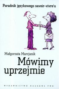 Mówimy uprzejmie Poradnik językowego savoir-vivre'u