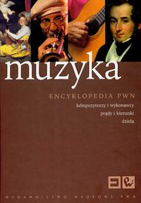 Muzyka Encyklopedia PWN Kompozytorzy i wykonawcy prądy i kierunki dzieła