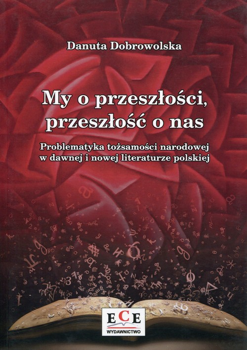 My o przeszłości, przeszłość o nas. Problematyka tożsamości narodowej w dawnej i nowej literaturze polskiej
