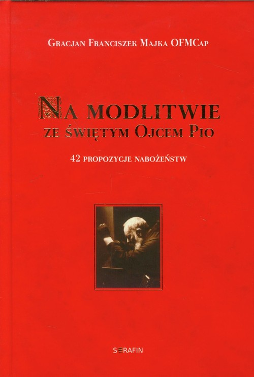 Na modlitwę ze świętym Ojcem Pio. 42 propozycje nabożeństw