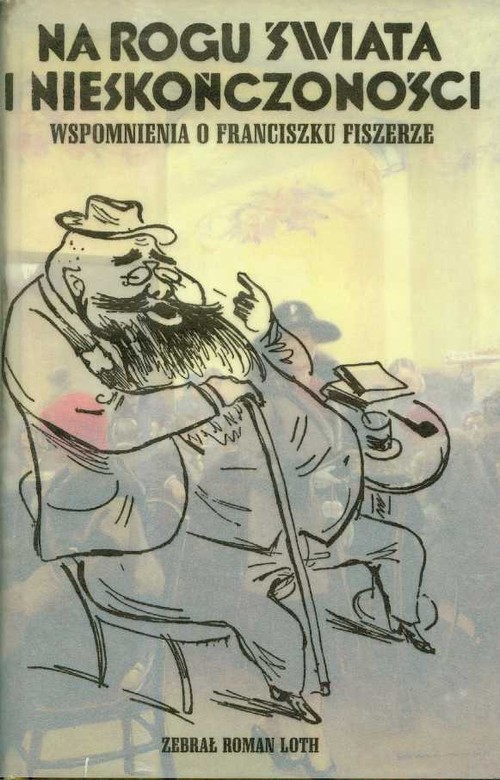 Na rogu świata i nieskończoności. Wspomnienia o Franciszku Fiszerze