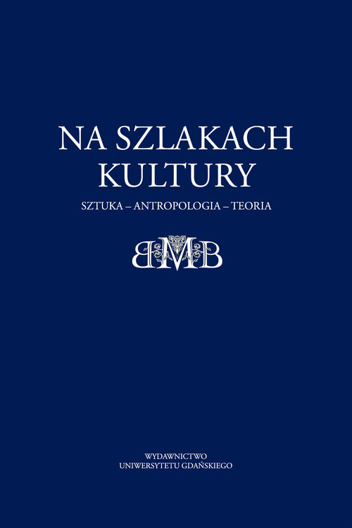 Na szlakach kultury. Sztuka - antropologia - teoria