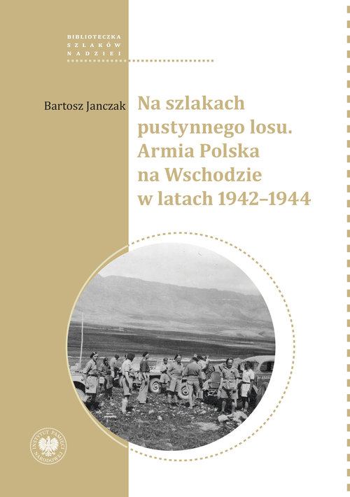 Na szlakach pustynnego losu. Armia Polska na Wschodzie w latach 1942-1944