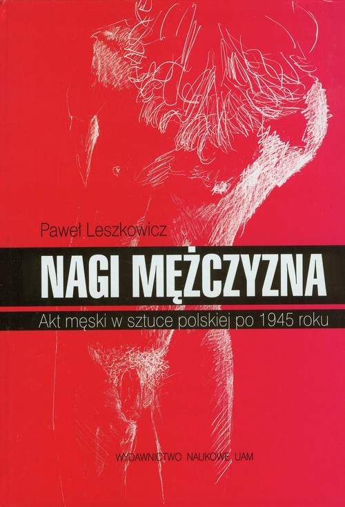 Nagi mężczyzna. Akt męski w sztuce polskiej po 1945 roku
