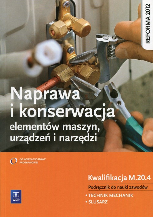 Naprawa i konserwacja elementów maszyn, urządzeń i narzędzi Podręcznik do nauki zawodów Kwalifikacja