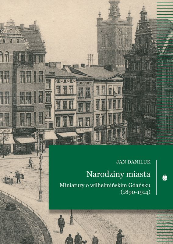 Narodziny miasta Miniatury o wilhelmińskim Gdańsku (1890-1914)