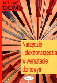 Narzędzia i elektronarzędzia w warsztacie domowym