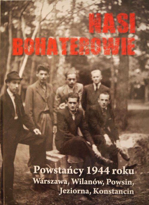 Nasi bohaterowie. Powstańcy 1944 roku