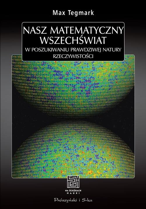 Nasz matematyczny Wszechświat. W poszukiwaniu prawdziwej natury rzeczywistości