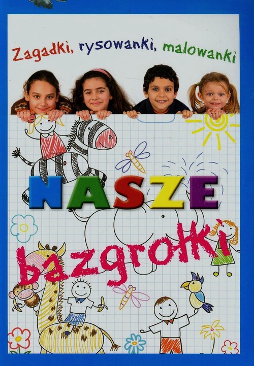 Nasze bazgrołki. Zagadki, rysowanki, malowanki