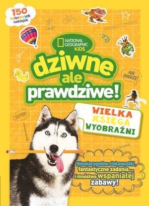 National Geographic Kids. Dziwne, ale prawdziwe! Wielka księga wyobraźni
