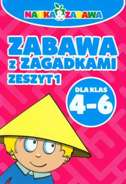 Nauka i zabawa Zabawa z zagadkami 4-6 Zeszyt 1