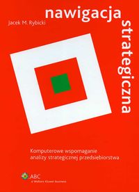Nawigacja strategiczna. Komputerowe wspomaganie analizy strategicznej przedsiębiorstwa + CD
