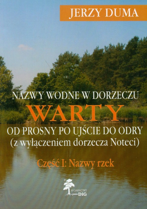 Nazwy wodne w dorzeczu Warty od Prosny po Ujście do Odry (z wyłączeniem dorzecza Noteci). Część I: Nazwy rzek