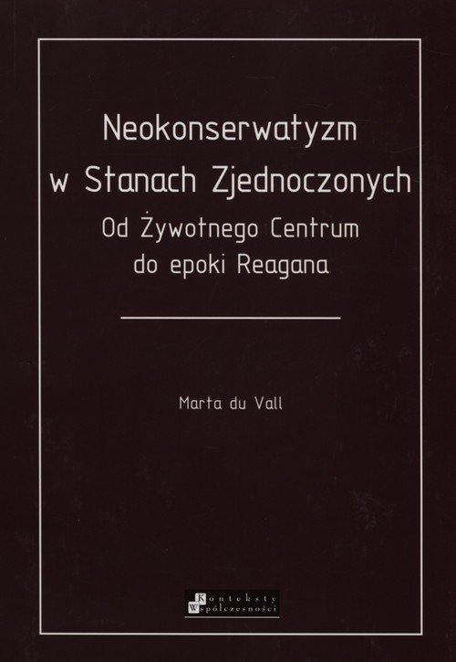 Neokonserwatyzm w Stanach Zjednoczonychod Żywotnego Centrum do epoki Reagana