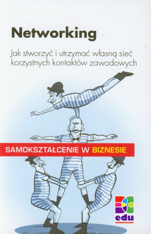 Networking. Jak stworzyć i utrzymać własną sieć  korzystnych kontaktów zawodowych