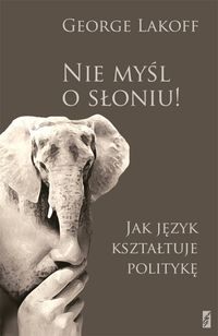Nie myśl o słoniu! Jak język kształtuje politykę
