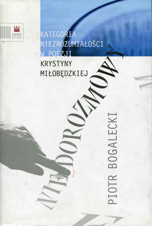Niedorozmowy. Kategoria niezrozumiałości w poezji Krystyny Miłobędzkiej