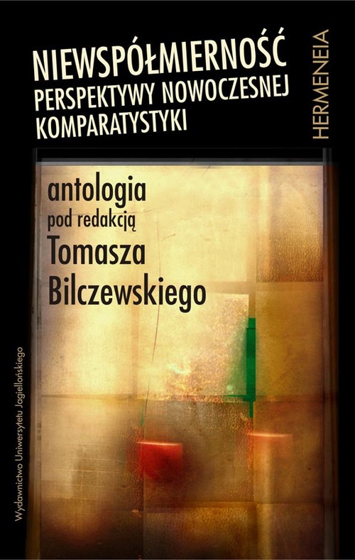 Niewspółmierność. Perspektywy nowoczesnej komparatystyki. Antologia