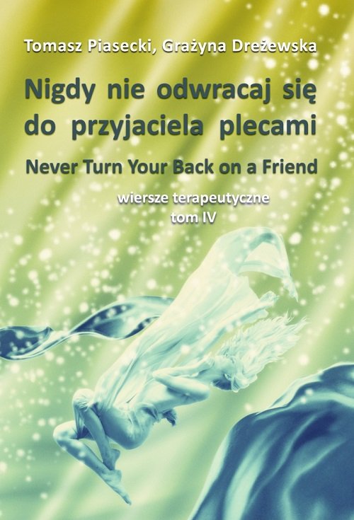 Nigdy nie odwracaj się do przyjaciela plecami Wiersze terapeutyczne Tom IV