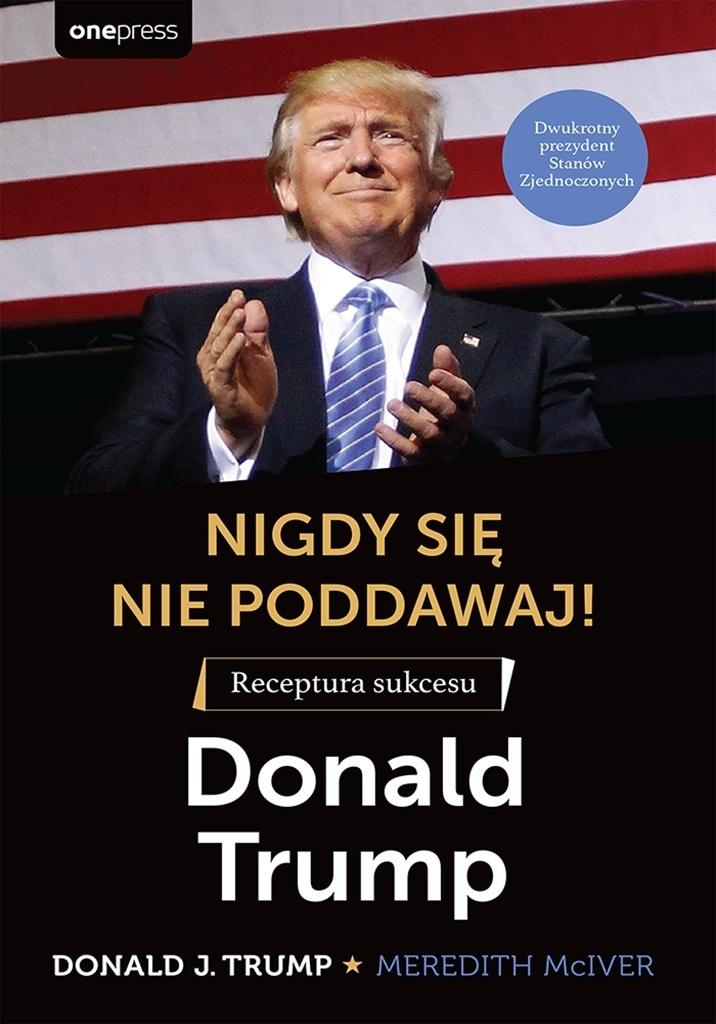 Nigdy się nie poddawaj! Receptura sukcesu Donald Trump