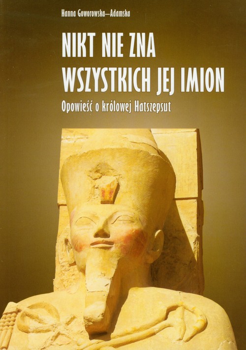 Nikt nie zna wszystkich jej imion. Opowieść o królowej Hatszepsut