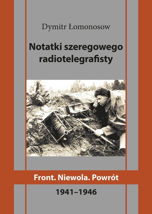 Notatki szeregowego radiotelegrafisty. Front. Niewola. Powrót
