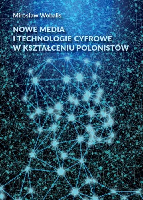 Nowe media i technologie cyfrowe w kształceniu polonistów