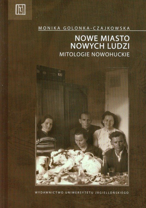 Nowe miasto nowych ludzi. Mitologie nowohuckie