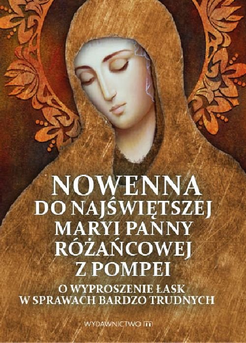 Nowenna do Najświętszej Maryi Panny Różańcowej z Pompei o wyproszenie łask w sprawach bardzo trudnych