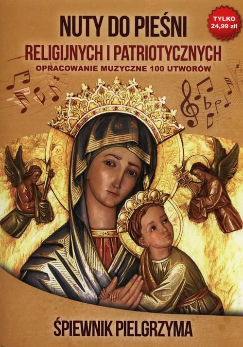 Nuty do pieśni religijnych i patriotycznych. Opracowanie muzyczne 100 utworów. Śpiewnik pielgrzyma