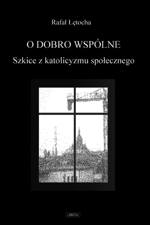 O dobro wspólne. Szkice z katolicyzmu społecznego