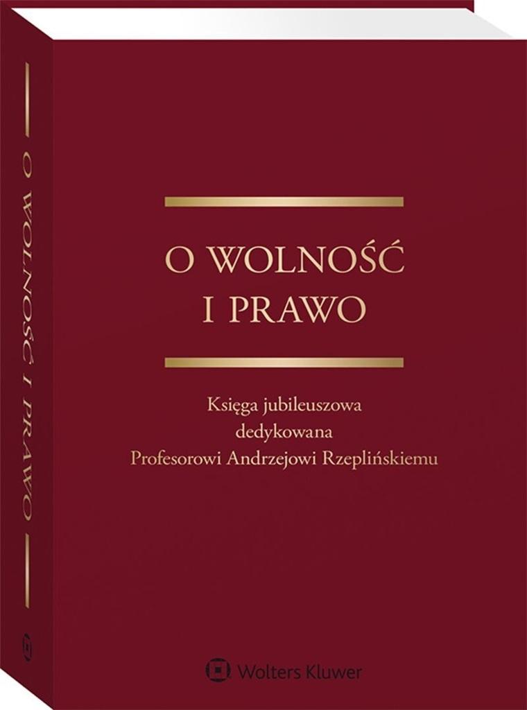 O wolność i prawo Księga jubileuszowa dedykowana Profesorowi Andrzejowi Rzeplińskiemu