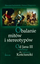 Obalanie mitów i stereotypów. Od Jana III Sobieskiego do Tadeusza Kościuszki