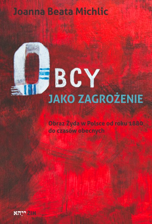 Obcy jako zagrożenie. Obraz Żyda w Polsce od roku 1880 do czasów obecnych