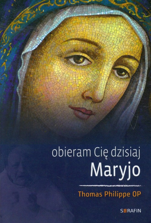 Obieram Cię dzisiaj Maryjo