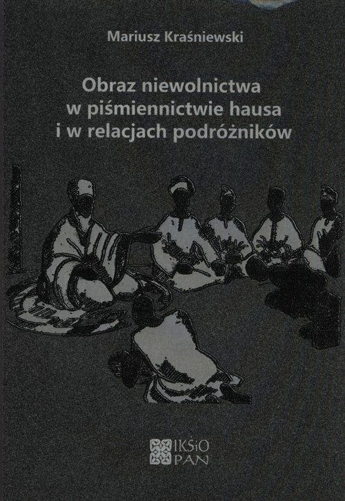 Obraz niewolnictwa w piśmiennictwie hausa i w relacjach podróżników