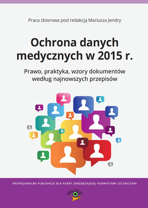 Ochrona danych medycznych w 2015 r. Prawo, praktyka, wzory dokumentów według najnowszych przepisów