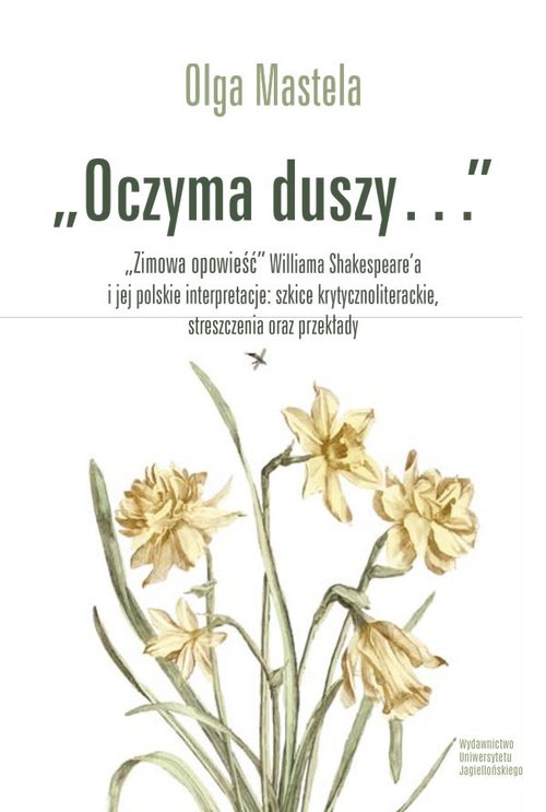Oczyma duszy Zimowa opowieść Williama Shakespear'a i jej polskie interpretacje szkice krytycznoliter