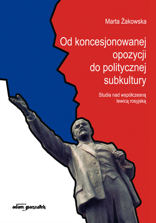 Od koncesjonowanej opozycji do politycznej subkultury. Studia nad współczesną lewicą rosyjską