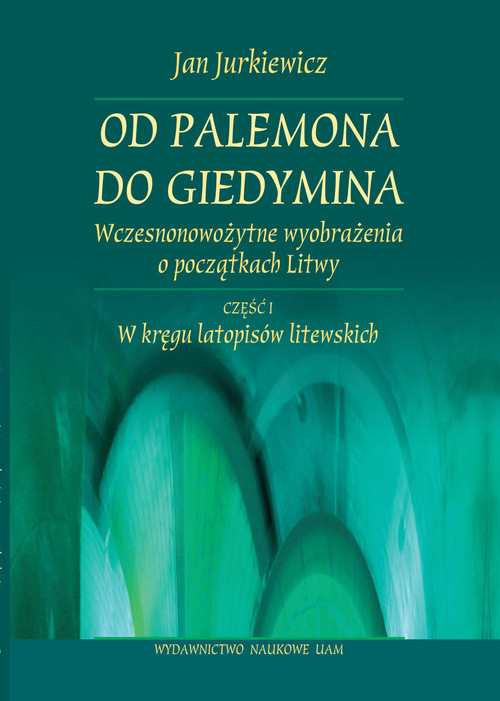 Od Palemona do Giedymina. Wczesnonowożytne wyobrażenia o początkach Litwy. Część 1
