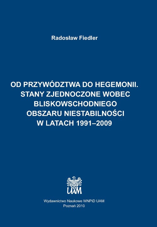 Od przywództwa do hegemonii. Stany Zjednoczone wobec bliskowschodniego obszaru niestabilności w lata