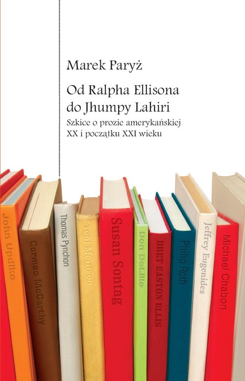 Od Ralpha Ellisona do Jhumpy Lahiri. Szkice o prozie amerykańskiej XX i początku XXI wieku