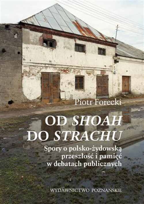 Od Shoah do strachu. Spory o polsko - żydowską przeszłość i pamięć w debatach publicznych