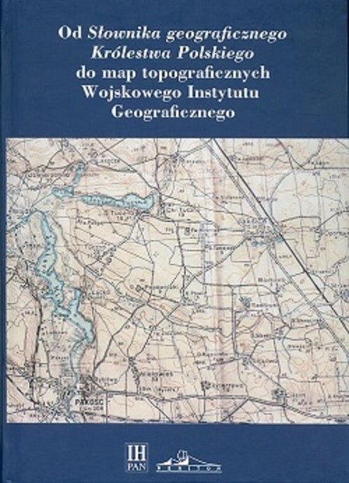 Od Słownika geograficznego Królestwa Polskiego do map topograficznych Wojskowego Instytutu Geografic