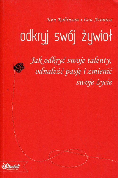 Odkryj swój Żywioł. Jak odkryć swoje talenty, odnaleźć pasję i zmienić swoje życie