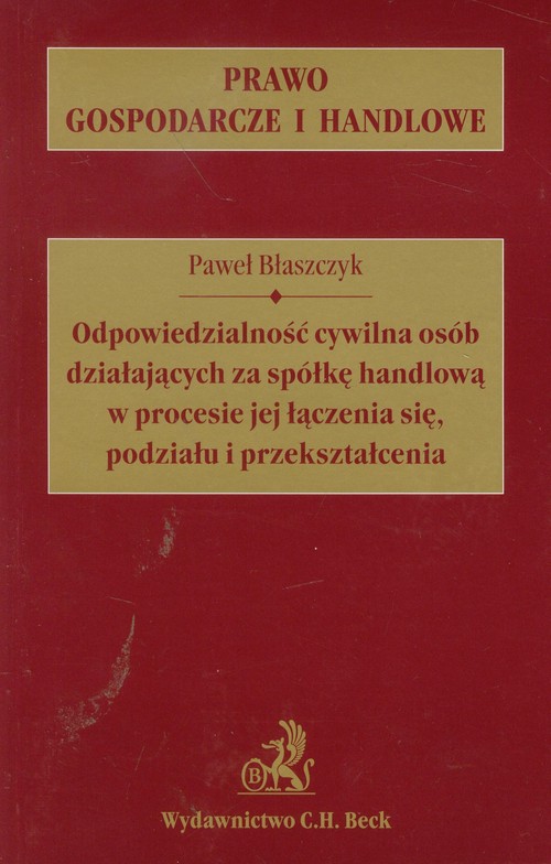 Odpowiedzialność cywilna osób działających za spółkę handlową w procesie jej łączenia się, podziału i przekształcenia. Prawo Gospodarcze i Handlowe