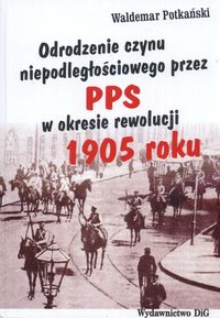Odrodzenie czynu niepodległościowego przez PPS w okresie rewolucji 1905 r.